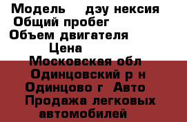  › Модель ­ lдэу нексия › Общий пробег ­ 400 000 › Объем двигателя ­ 1 500 › Цена ­ 40 000 - Московская обл., Одинцовский р-н, Одинцово г. Авто » Продажа легковых автомобилей   